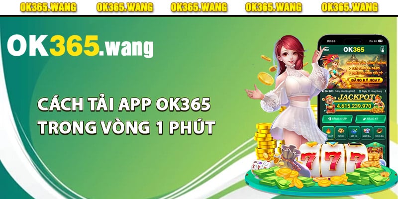 Hướng dẫn chi tiết cách tải app Ok365 trong vòng 1 phút