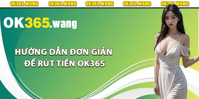 Hướng dẫn đơn giản để rút tiền Ok365 nhanh chóng