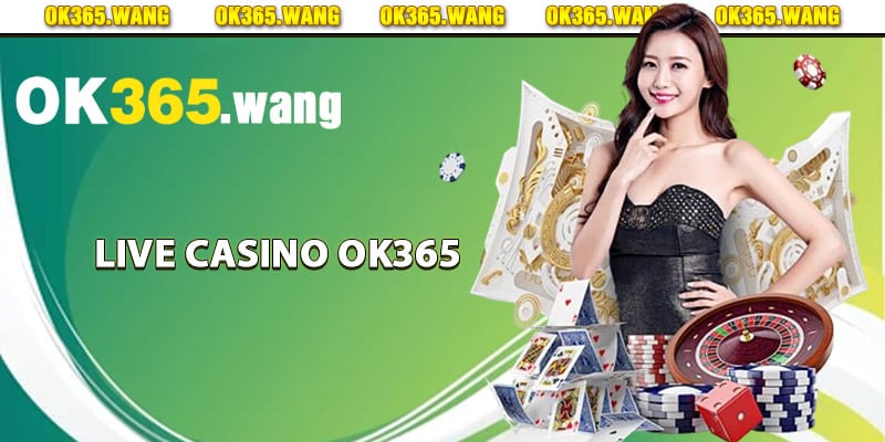 Khám phá sâu về live casino Ok365