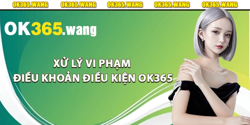 Xử lý vi phạm điều khoản điều kiện Ok365